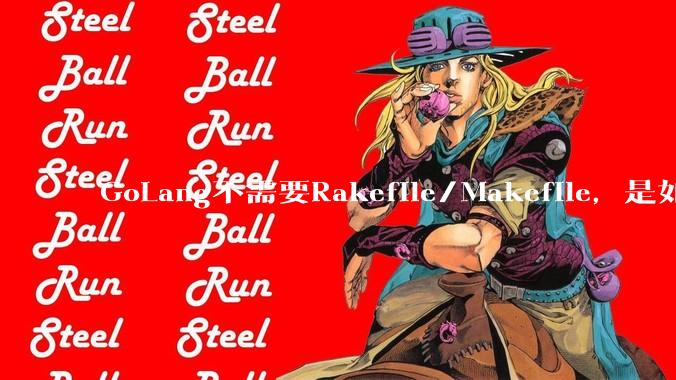 GoLang不需要Rakefile/Makefile,是如何实现交叉编译的?如在X86上生成MIPS的可执行。